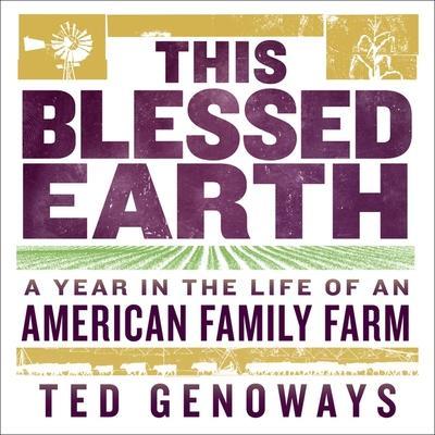 This Blessed Earth Lib/E: A Year in the Life of an American Family Farm