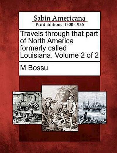 Travels Through That Part of North America Formerly Called Louisiana. Volume 2 of 2