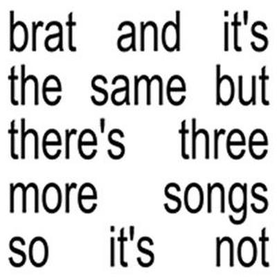 brat and it’s the same but there’s three more song