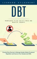 Dbt: Mindfulness to Get Rid of Stress and Negative Thoughts (Practical Easy Exercises to Manage Anxiety, Master Emotional Regulation and Improve Your Interpersonal Skills)
