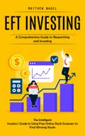 Eft Investing: A Comprehensive Guide to Researching and Investing (The Intelligent Investor’s Guide to Using Free Online Stock Screeners to Find Winning Stocks)