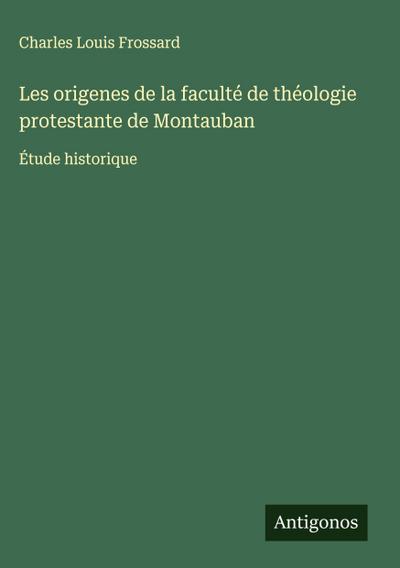 Les origenes de la faculté de théologie protestante de Montauban