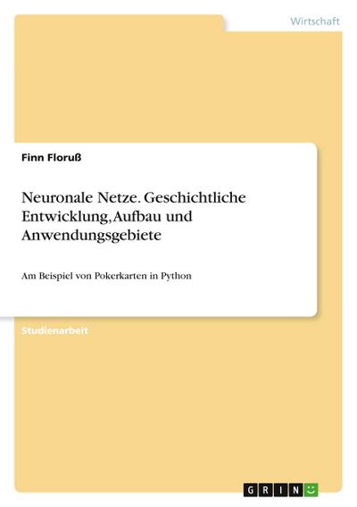 Neuronale Netze. Geschichtliche Entwicklung, Aufbau und Anwendungsgebiete