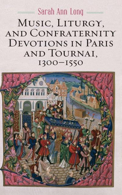 Music, Liturgy, and Confraternity Devotions in Paris and Tournai, 1300-1550