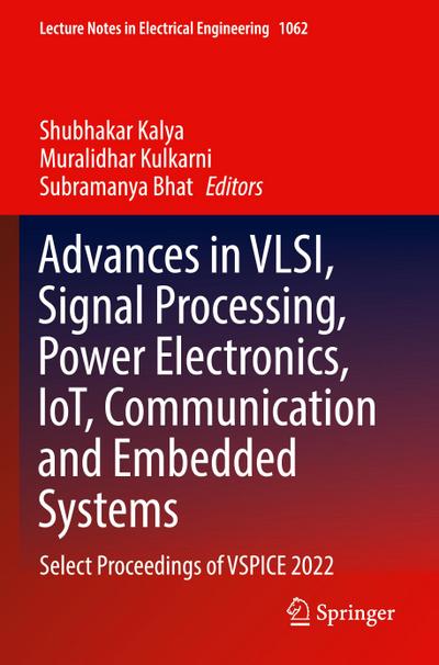 Advances in VLSI, Signal Processing, Power Electronics, IoT, Communication and Embedded Systems