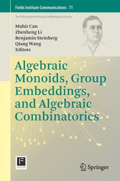Algebraic Monoids, Group Embeddings, and Algebraic Combinatorics (Fields Institute Communications (71), Band 71)