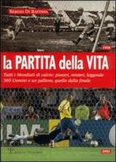 La partita della vita. Tutti i mondiali di calcio: piaceri, misteri, leggende. 360 Uomini e un pallone, quello della finale