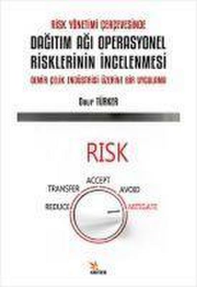 Risk Yönetimi Cercevesinde Dagitim Agi Operasyonel Risklerinin Incelenmesi;Demir Celik Endüstrisi Üzerine Bir Uygulama