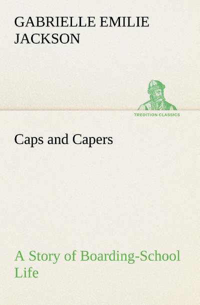 Caps and Capers A Story of Boarding-School Life