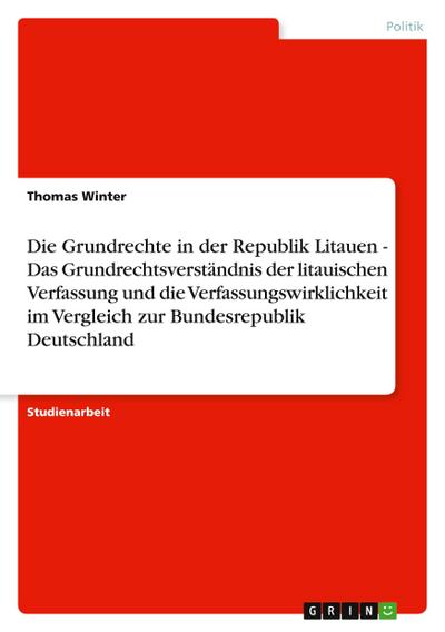 Die Grundrechte in der Republik Litauen - Das Grundrechtsverständnis der litauischen Verfassung und die Verfassungswirklichkeit im Vergleich zur Bundesrepublik Deutschland
