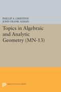 Topics in Algebraic and Analytic Geometry. (MN-13), Volume 13