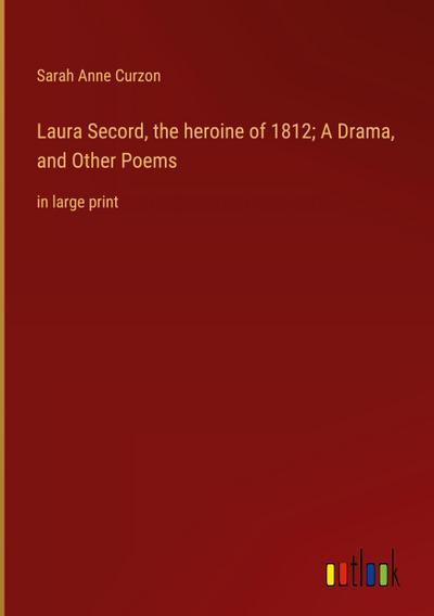 Laura Secord, the heroine of 1812; A Drama, and Other Poems