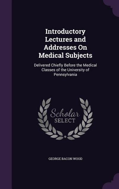 Introductory Lectures and Addresses On Medical Subjects