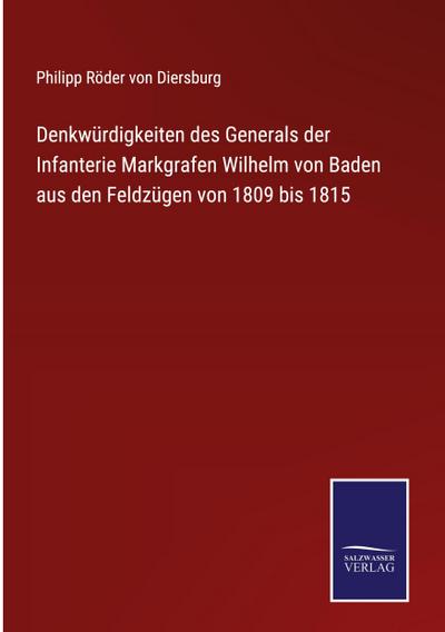 Denkwürdigkeiten des Generals der Infanterie Markgrafen Wilhelm von Baden aus den Feldzügen von 1809 bis 1815
