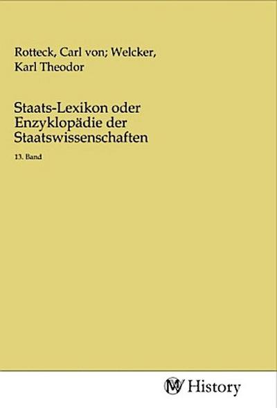 Staats-Lexikon oder Enzyklopädie der Staatswissenschaften