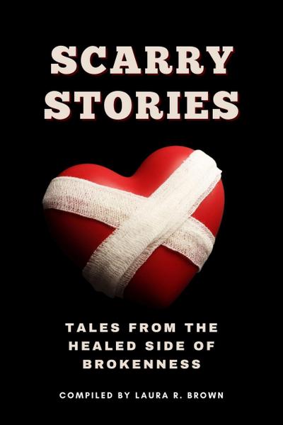 Scarry Stories - Tales from the Healed Side of Brokenness
