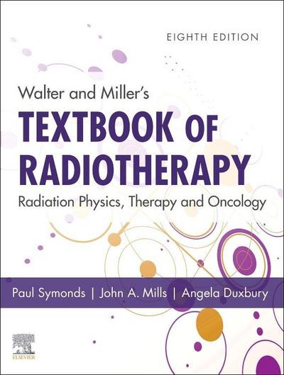 Walter and Miller’s Textbook of Radiotherapy: Radiation Physics, Therapy and Oncology
