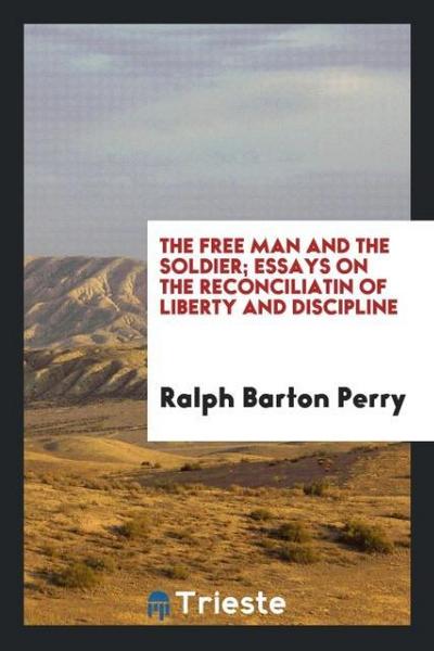 The free man and the soldier; essays on the reconciliatin of liberty and discipline
