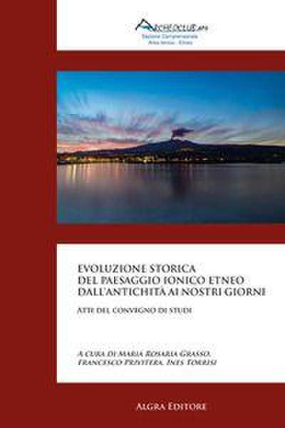Evoluzione storica del paesaggio ionico etneo dall’antichità ai nostri giorni. Atti del convegno di studi