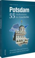 Potsdam. 55 Meilensteine der Geschichte