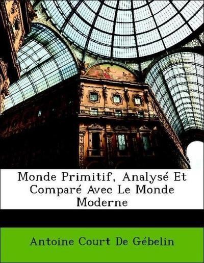Antoine Court De Gébelin: Monde Primitif, Analysé Et Comparé