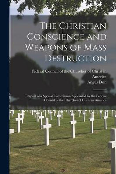 The Christian Conscience and Weapons of Mass Destruction: Report of a Special Commission Appointed by the Federal Council of the Churches of Christ in