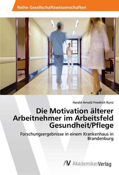 Die Motivation älterer Arbeitnehmer im Arbeitsfeld Gesundheit/Pflege