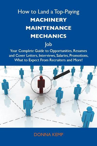 How to Land a Top-Paying Machinery maintenance mechanics Job: Your Complete Guide to Opportunities, Resumes and Cover Letters, Interviews, Salaries, Promotions, What to Expect From Recruiters and More