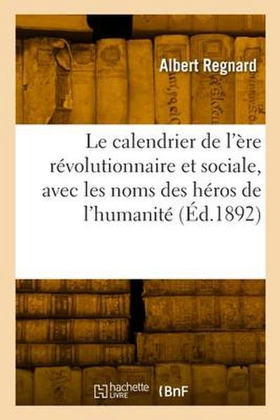 Le Calendrier de l’Ère Révolutionnaire Et Sociale, Avec Les Noms Des Héros de l’Humanité