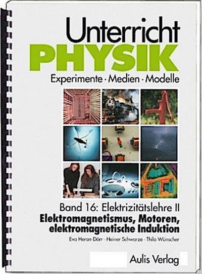 Unterricht Physik / Band 16: Elektrizitätslehre II - Elektromagnetismus, Motoren, elektromagnetische Induktion , mit CD-Rom