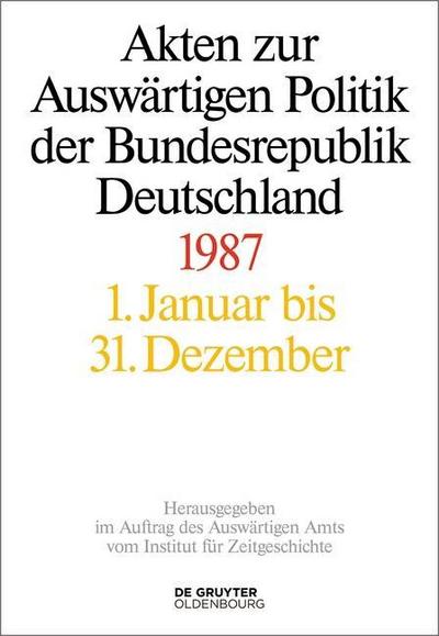Akten zur Auswärtigen Politik der Bundesrepublik Deutschland Akten zur Auswärtigen Politik der Bundesrepublik Deutschland 1987