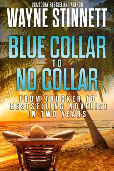 Blue Collar to No Collar: From Trucker to Bestselling Novelist in Two Years (Rainbow of Collars, #1)