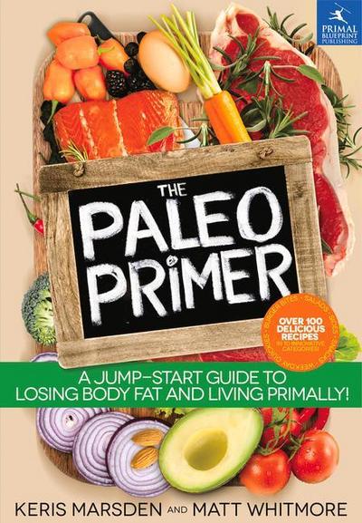The Paleo Primer: A Jump-Start Guide to Losing Body Fat and Living Primally!