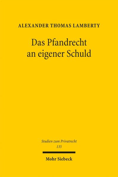 Das Pfandrecht an eigener Schuld: Zugleich ein Beitrag zu den Grundlagen des Pfandrechts an einer Forderung (Studien zum Privatrecht)