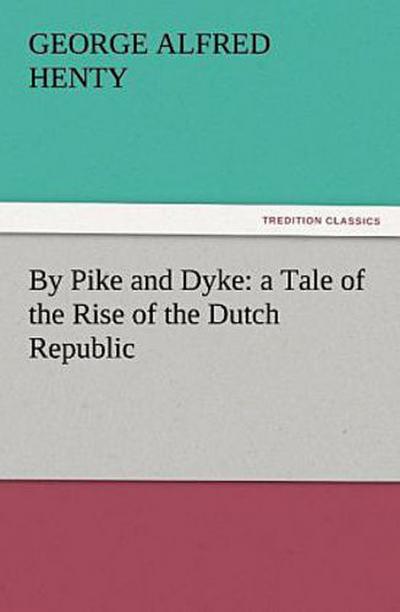 By Pike and Dyke: a Tale of the Rise of the Dutch Republic