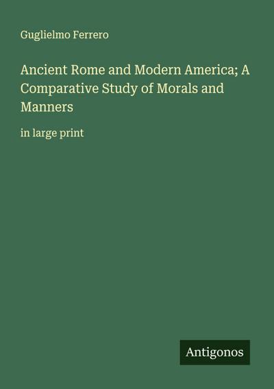Ancient Rome and Modern America; A Comparative Study of Morals and Manners