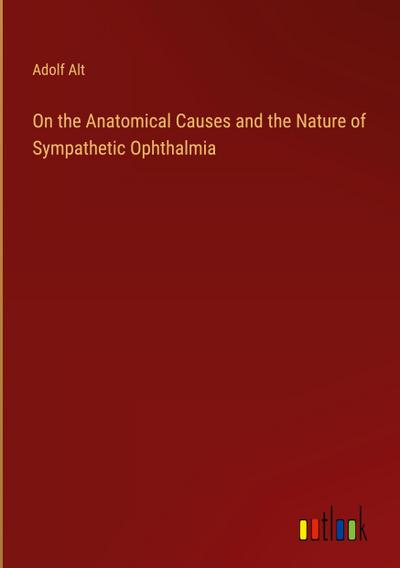 On the Anatomical Causes and the Nature of Sympathetic Ophthalmia