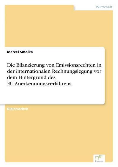Die Bilanzierung von Emissionsrechten in der internationalen Rechnungslegung vor dem Hintergrund des EU-Anerkennungsverfahrens