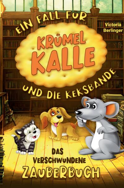 Das verschwundene Zauberbuch - Ein Fall für Krümel Kalle und die Keksbande