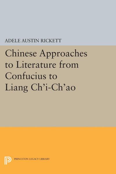 Chinese Approaches to Literature from Confucius to Liang Ch’i-Ch’ao