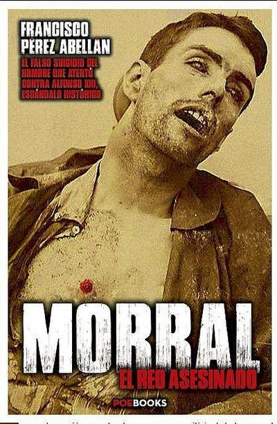 Morral, el reo asesinado : el falso suicidio del hombre que atentó contra Alfonso XIII