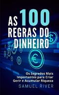 As 100 Regras do Dinheiro: Os Segredos mais Importantes para Criar, Gerir e Acumular Riqueza