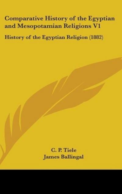 Comparative History Of The Egyptian And Mesopotamian Religions V1 - C. P. Tiele