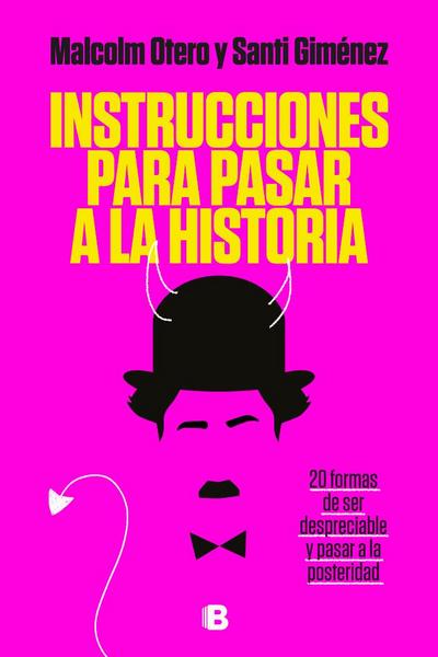 Instrucciones para pasar a la historia : veinte pasos para pasar a la posteridad siendo infame