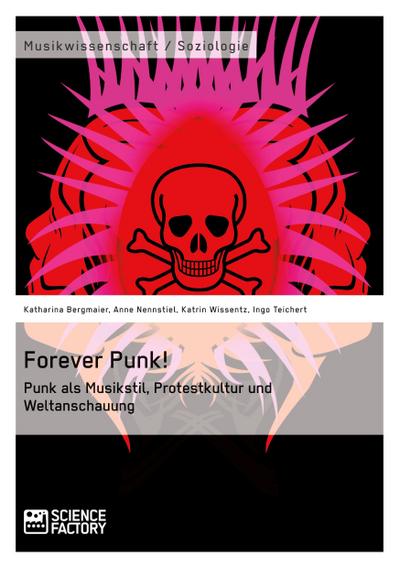 Forever Punk! Punk als Musikstil, Protestkultur und Weltanschauung
