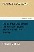 The Faithful Shepherdess The Works of Francis Beaumont and John Fletcher