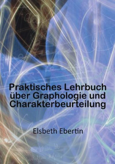 Praktisches Lehrbuch über Graphologie und Charakterbeurteilung