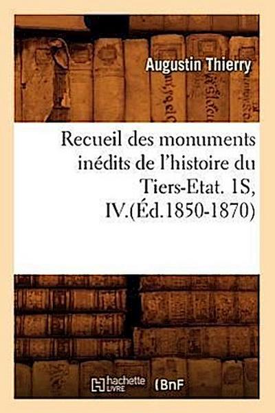 Recueil Des Monuments Inédits de l’Histoire Du Tiers-Etat. 1s, IV.(Éd.1850-1870)