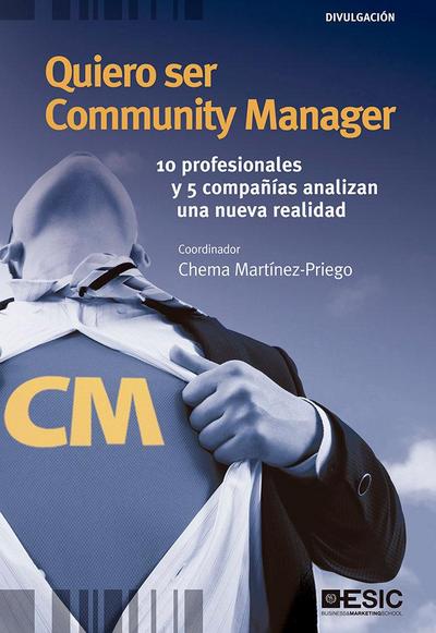 Quiero ser community manager : 10 profesionales y 5 compañías analizan una nueva realidad