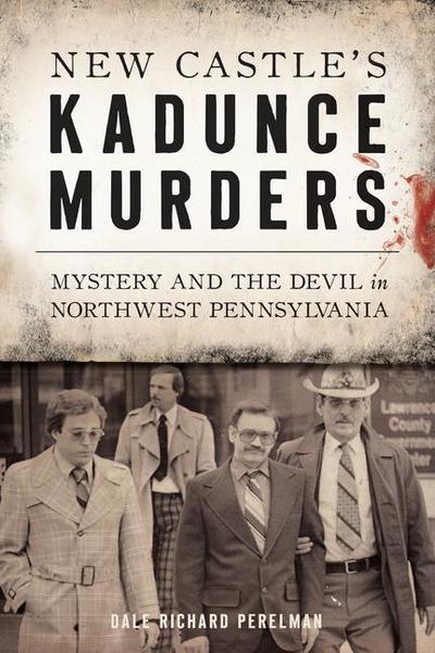 New Castle’s Kadunce Murders: Mystery and the Devil in Northwest Pennsylvania